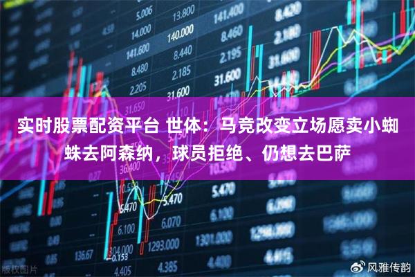 实时股票配资平台 世体：马竞改变立场愿卖小蜘蛛去阿森纳，球员拒绝、仍想去巴萨